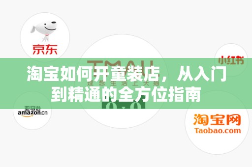 淘宝如何开童装店，从入门到精通的全方位指南