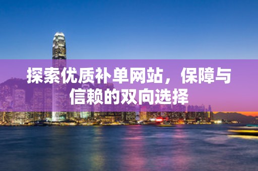 探索优质补单网站，保障与信赖的双向选择