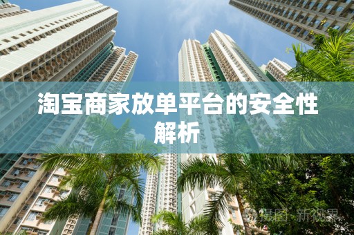 淘宝商家放单平台的安全性解析