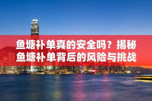 鱼塘补单真的安全吗？揭秘鱼塘补单背后的风险与挑战