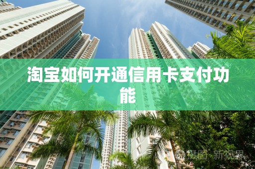 淘宝如何开通信用卡支付功能