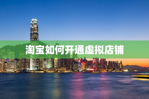 淘宝如何开通虚拟店铺