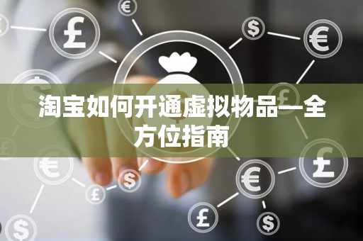 淘宝如何开通虚拟物品—全方位指南