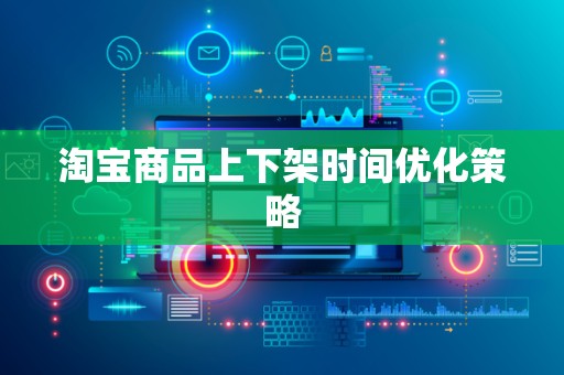 淘宝商品上下架时间优化策略