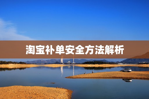 淘宝补单安全方法解析