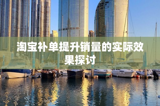 淘宝补单提升销量的实际效果探讨
