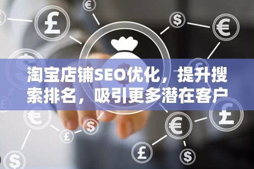 淘宝店铺SEO优化，提升搜索排名，吸引更多潜在客户