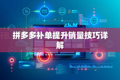 拼多多补单提升销量技巧详解