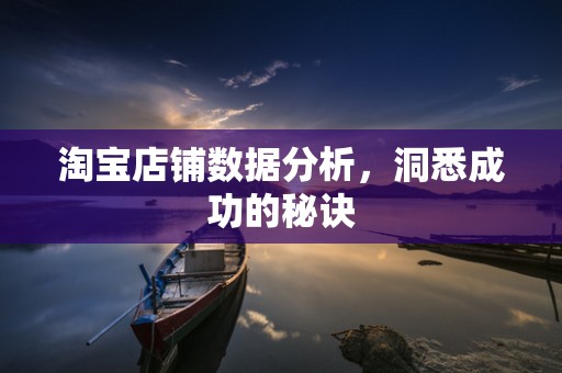 淘宝店铺数据分析，洞悉成功的秘诀