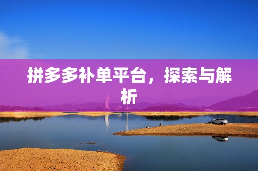 拼多多补单平台，探索与解析