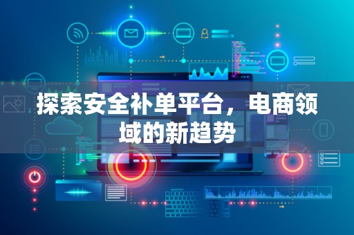 探索安全补单平台，电商领域的新趋势