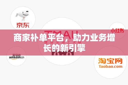 商家补单平台，助力业务增长的新引擎