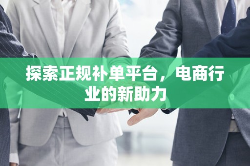探索正规补单平台，电商行业的新助力