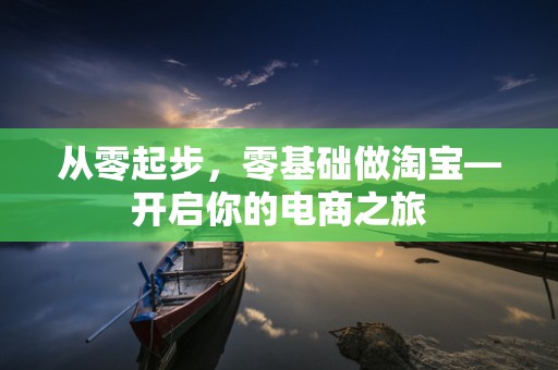 从零起步，零基础做淘宝—开启你的电商之旅