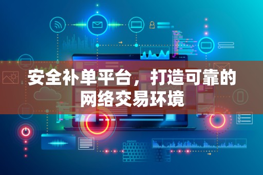 安全补单平台，打造可靠的网络交易环境