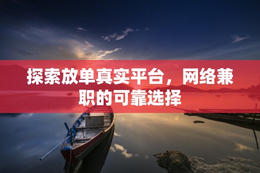 探索放单真实平台，网络兼职的可靠选择