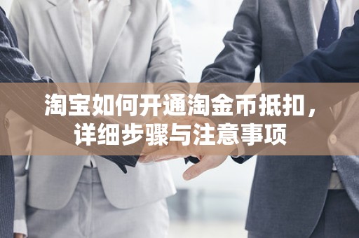 淘宝如何开通淘金币抵扣，详细步骤与注意事项