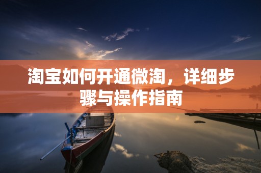 淘宝如何开通微淘，详细步骤与操作指南