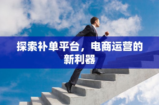 探索补单平台，电商运营的新利器