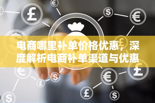 电商哪里补单价格优惠，深度解析电商补单渠道与优惠策略
