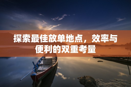 探索最佳放单地点，效率与便利的双重考量