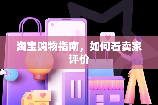 淘宝购物指南，如何看卖家评价
