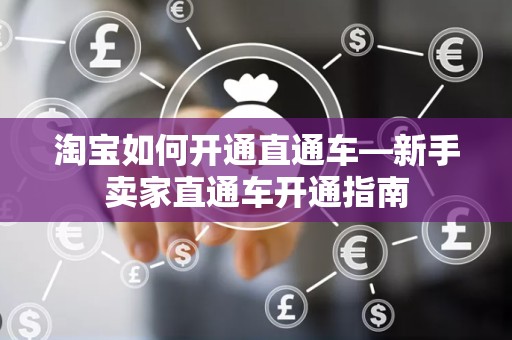 淘宝如何开通直通车—新手卖家直通车开通指南