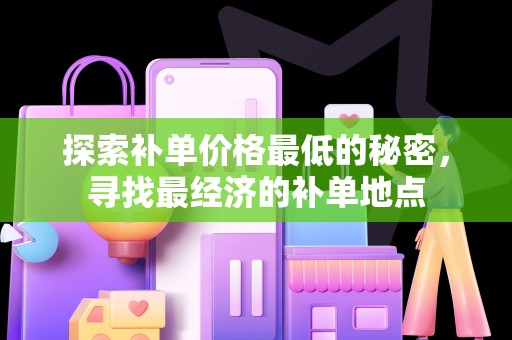 探索补单价格最低的秘密，寻找最经济的补单地点