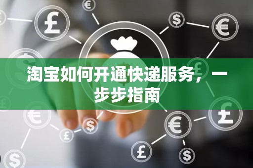 淘宝如何开通快递服务，一步步指南