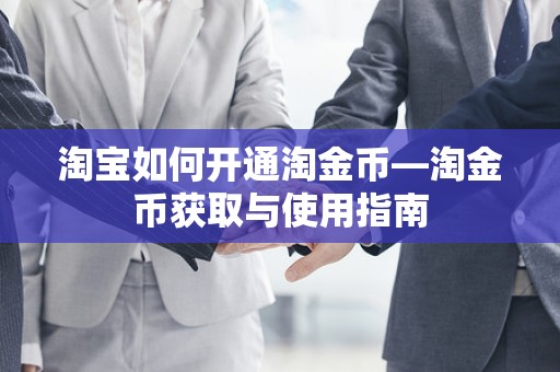 淘宝如何开通淘金币—淘金币获取与使用指南