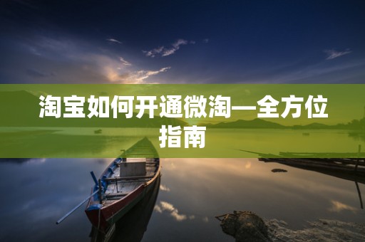 淘宝如何开通微淘—全方位指南