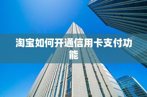 淘宝如何开通信用卡支付功能