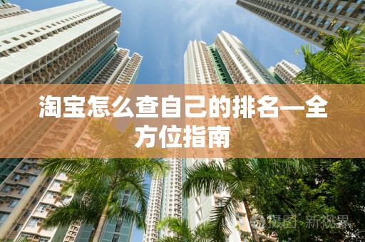 淘宝怎么查自己的排名—全方位指南