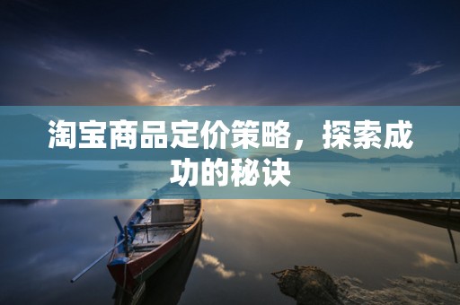 淘宝商品定价策略，探索成功的秘诀