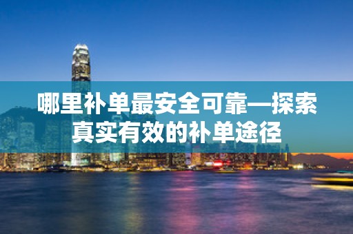 哪里补单最安全可靠—探索真实有效的补单途径