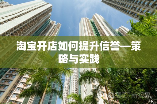 淘宝开店如何提升信誉—策略与实践