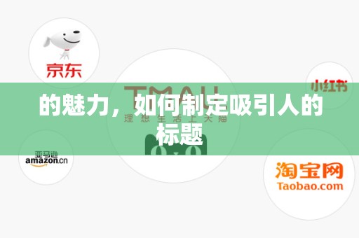 的魅力，如何制定吸引人的标题