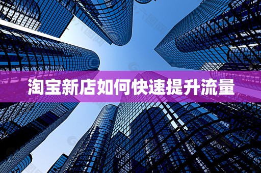 淘宝新店如何快速提升流量