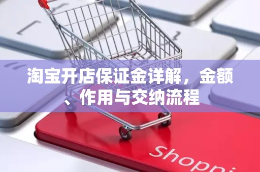 淘宝开店保证金详解，金额、作用与交纳流程