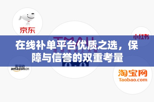 在线补单平台优质之选，保障与信誉的双重考量