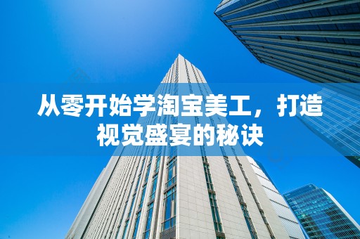 从零开始学淘宝美工，打造视觉盛宴的秘诀