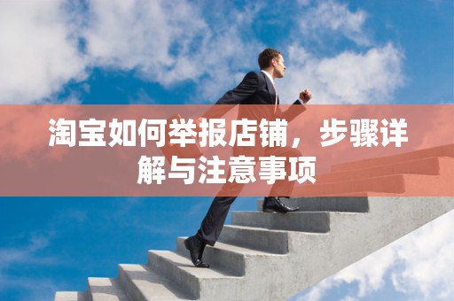 淘宝如何举报店铺，步骤详解与注意事项