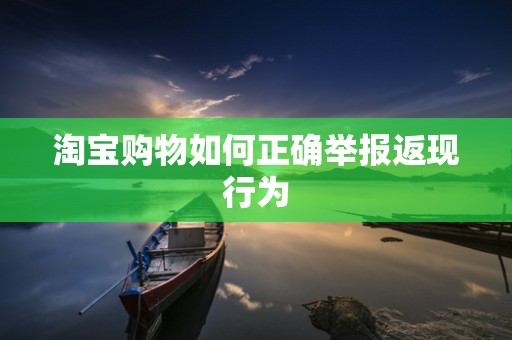 淘宝购物如何正确举报返现行为