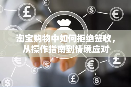 淘宝购物中如何拒绝签收，从操作指南到情境应对
