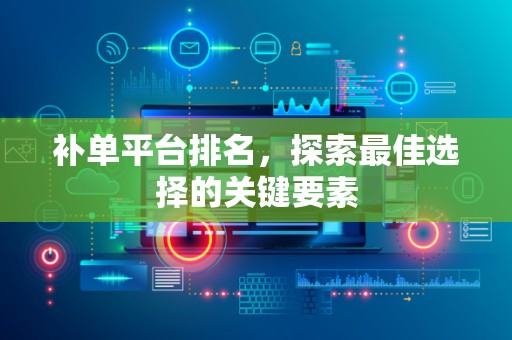 补单平台排名，探索最佳选择的关键要素