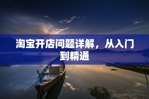 淘宝开店问题详解，从入门到精通