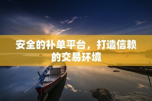 安全的补单平台，打造信赖的交易环境