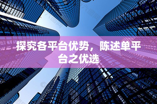 探究各平台优势，陈述单平台之优选