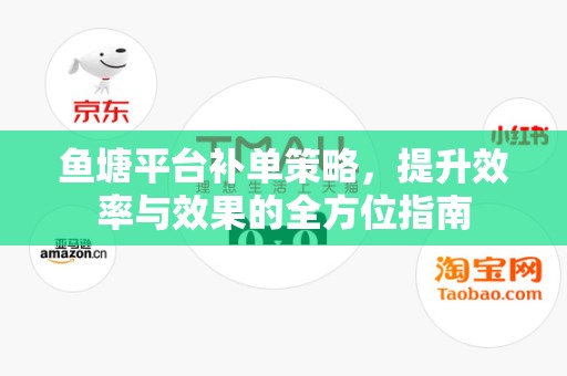 鱼塘平台补单策略，提升效率与效果的全方位指南