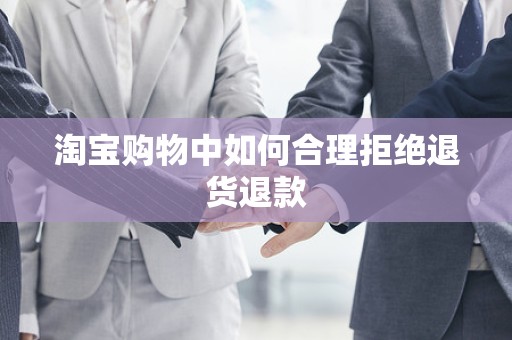 淘宝购物中如何合理拒绝退货退款